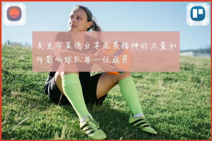 麦克布莱德分享无畏精神的力量如何影响球队每一位成员