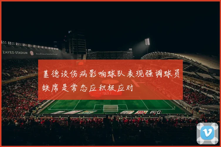 基德谈伤病影响球队表现强调球员缺席是常态应积极应对