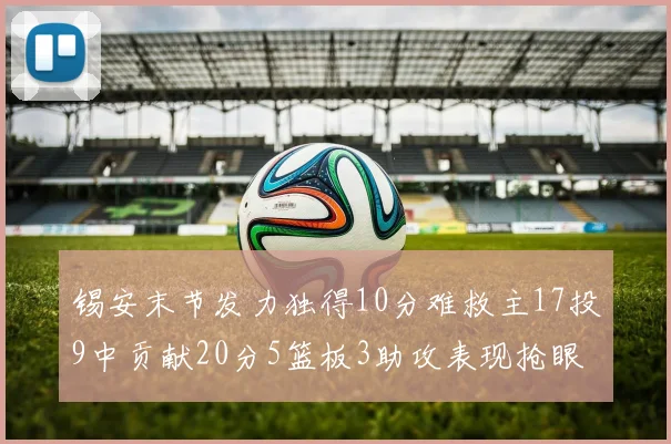 锡安末节发力独得10分难救主17投9中贡献20分5篮板3助攻表现抢眼